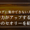 アイキャッチ画像（【ブログに集中できない人へ】集中力がアップする３つのセオリーを紹介！）